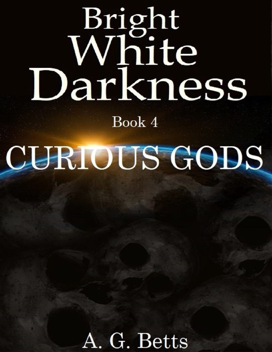 Bright White Darkness, Book 4 Curious Gods