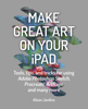 Make Great Art on Your iPad - Alison Jardine