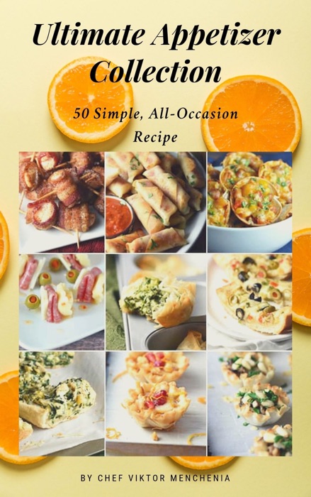 Ultimate Appetizer Collection ( Part one):150 Simple, All-Occasion Recipes for the Whole Family