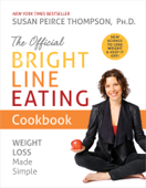 The Official Bright Line Eating Cookbook - Susan Peirce Thompson