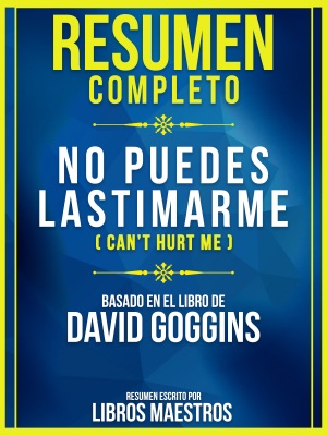 Resumen Completo: No Puedes Lastimarme (Can’t Hurt Me) - Basado En El Libro De David Goggins