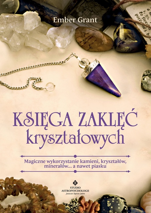 Księga zaklęć kryształowych. Magiczne wykorzystanie kamieni, kryształów, minerałów... a nawet piasku