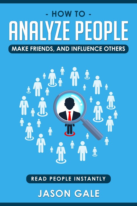 How To Analyze People, Make Friends, And Influence Others: Read People Instantly