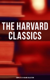 The Harvard Classics: Complete 51-Volume Collection - Benjamin Franklin, Edmund Burke, Plato, Marcus Aurelius, William Shakespeare, Homer, Friedrich von Schiller, William Makepeace Thackeray, John Ruskin, Robert Louis Stevenson, Edgar Alan Poe, Henry David Thoreau, Voltaire, Jean-Jacques Rousseau, Immanuel Kant, Thomas Hobbes, John Woolman, William Penn, Epictetus, Francis Bacon, John Milton, Thomas Browne, Ralph Waldo Emerson, Robert Burns, Saint Augustine, Thomas à Kempis, Aeschylus, Sophocles, Euripides, Aristophanes, Cicero, Pliny the Younger, Adam Smith, Charles Darwin, Plutarch, Virgil, Miguel de Cervantes, John Bunyan, Izaak Walton, Aesop, The Brothers Grimm, Hans Christian Andersen, John Dryden, Brinsley Sheridan, David Garrick, Oliver Goldsmith, Percy Bysshe Shelley, Robert Browning, George Gordon Byron, Johann Wolfgang von Goethe, Christopher Marlowe, Dante Alighieri, Alessandro Manzoni, Richard Henry Dana, John Stuart Mill, Thomas Carlyle, Pedro Calderón de la Barca, Pierre Corneille, Jean Racine, Molière, Gotthold Ephraim Lessing, Philip Sidney, Ben Jonson, Abraham Cowley, Joseph Addison, Richard Steele, Jonathan Swift, Daniel Defoe, Samuel Johnson, David Hume, Sydney Smith, Samuel Taylor Coleridge, William Hazlitt, Leigh Hunt, Charles Lamb, Thomas De Quincey, Thomas Babington Macaulay, James Russell Lowell, Michael Faraday, Hermann Ludwig Ferdinand von Helmholtz, Simon Newcomb, Archibald Geikie, Benvenuto Cellini, Michel de Montaigne, Charles Augustin Sainte-Beuve, Ernest Renan, Giuseppe Mazzini, Herodotus, Tacitus, Francis Drake, Philip Nichols, Francis Pretty, Walter Bigges, Edward Haies, Walter Raleigh, René Descartes, Jean Froissart, Thomas Malory, William Henry Harrison, Niccolò Machiavelli, William Roper, Thomas More, Martin Luther, John Locke, George Berkeley, Hippocrates, Ambroise Pare, William Harvey, Oliver Wendell Holmes, Joseph Lister, Louis Pasteur, Thomas Dekker, Francis Beaumont, John Fletcher, John Webster, Philip Massinger, Blaise Pascal, William A. Neilson & Charles W. Eliot