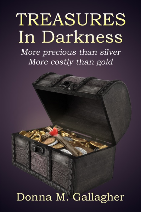 Treasures in Darkness: More precious than silver…more costly than gold