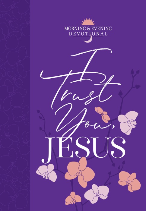 I Trust You, Jesus (Morning & Evening Devotional)