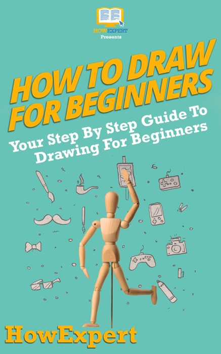 How To Draw For Beginners: Your Step By Step Guide To Drawing For Beginners