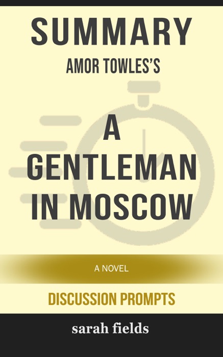 Summary of A Gentleman in Moscow: A Novel by Amor Towles (Discussion Prompts)