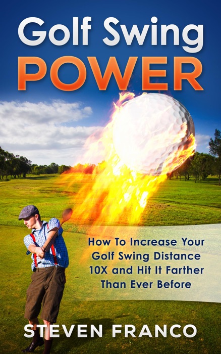 Golf Swing Power: How To Increase Your Golf Swing Distance 10X and Hit It Farther Than Ever Before