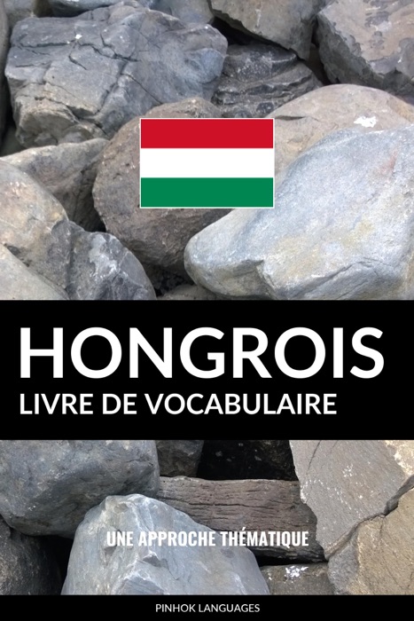 Livre de vocabulaire hongrois: Une approche thématique