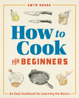 Gwyn Novak - How to Cook for Beginners: An Easy Cookbook for Learning the Basics artwork