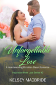 Unforgettable Love - A Clean & Wholesome Contemporary Romance - Kelsey MacBride