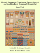 Historic Ornament: Treatise on Decorative Art and Architectural Ornament (Complete) - James Ward