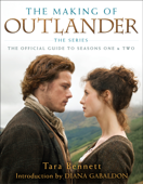 The Making of Outlander: The Series - Tara Bennett & Diana Gabaldon