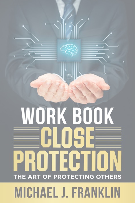 Close Protection: The Art of Protecting Others Workbook