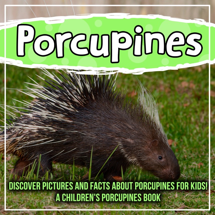 Porcupines: Discover Pictures and Facts About Porcupines For Kids! A Children's Porcupines Book