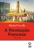 A Revolução Francesa, 1789-1799 - Michel Vovelle & Mariana Echalar