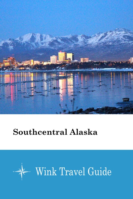 Southcentral Alaska - Wink Travel Guide