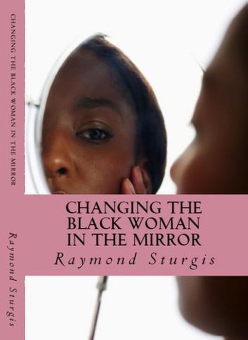 Changing the Black Woman In the Mirror: Words to Empower Today's Black Woman