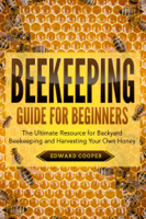 Edward Cooper - Beekeeping Guide for Beginners: The Ultimate Resource for Backyard Beekeeping and Harvesting Your Own Honey artwork