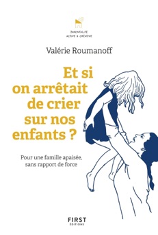 Et si on arrêtait de crier sur nos enfants ? Les outils pour gérer les crises et construire de bonnes relations - Valérie Roumanoff