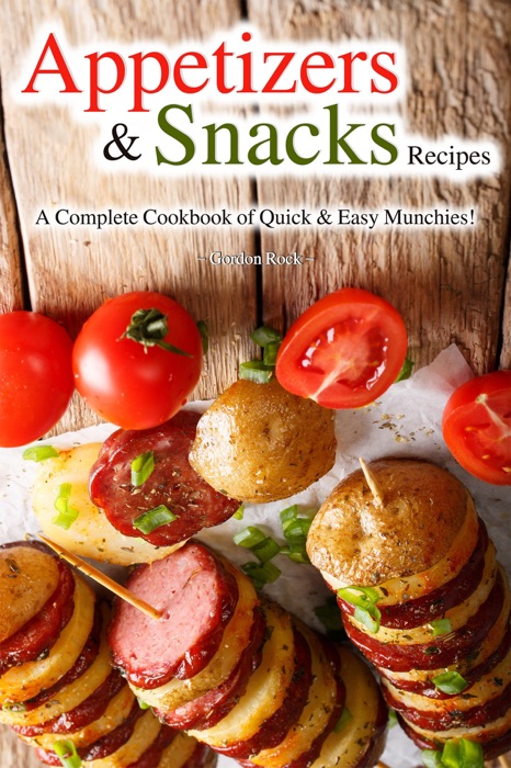 Appetizers & Snacks Recipes: A Complete Cookbook of Quick & Easy Munchies!