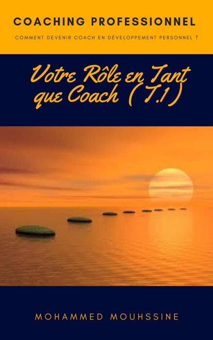 Coaching Professionnel : Comment Devenir Coach en Développement Personnel ? Votre Rôle en Tant que Coach ( T.1 )