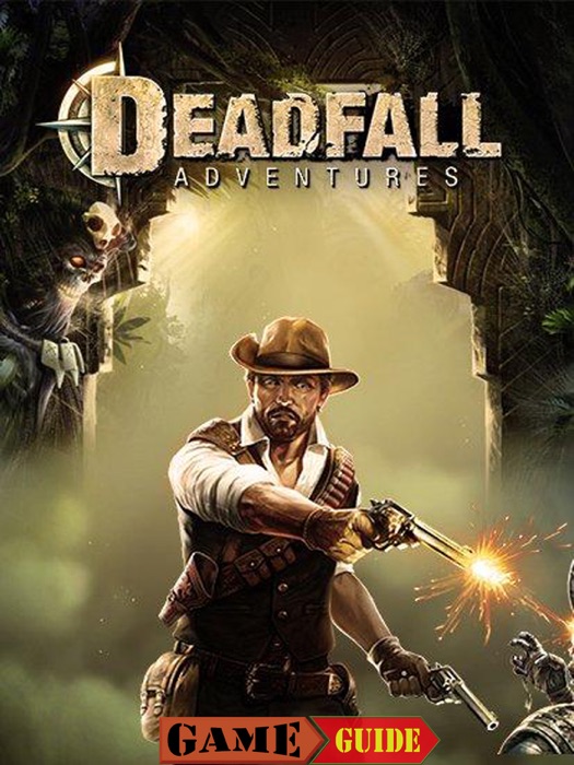 Deadfall Adventures Game Guide & Walkthrough