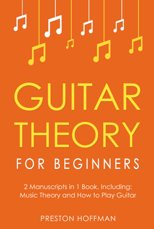 Read & Download Guitar Theory: For Beginners - Bundle - The Only 2 Books You Need to Learn Guitar Music Theory, Guitar Method and Guitar Technique Today Book by Preston Hoffman Online