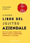 Il piccolo libro del jujitsu aziendale - Riccardo Caselli