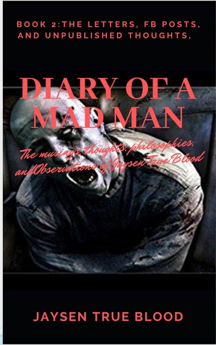 Diary Of A Madman, Book 2: The Letters, FB Posts, And Unpublished Thoughts