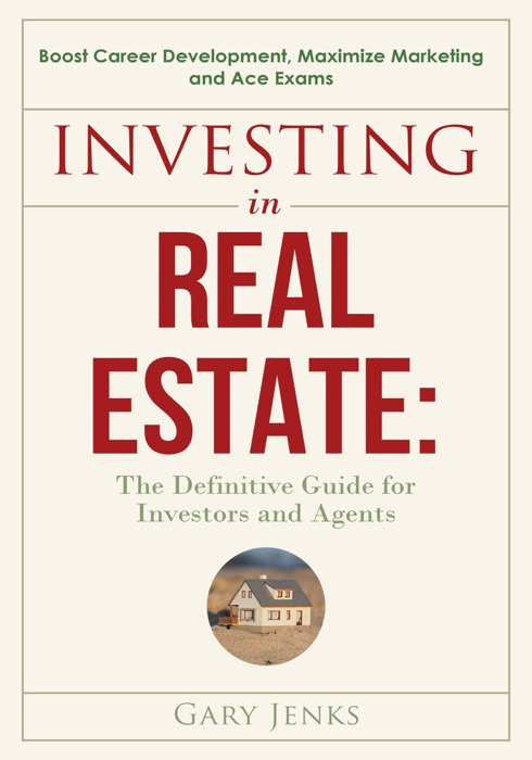 Investing in Real Estate: The Definitive Guide for Investors and Agents Boost Career Development, Maximize Marketing and Ace Exams