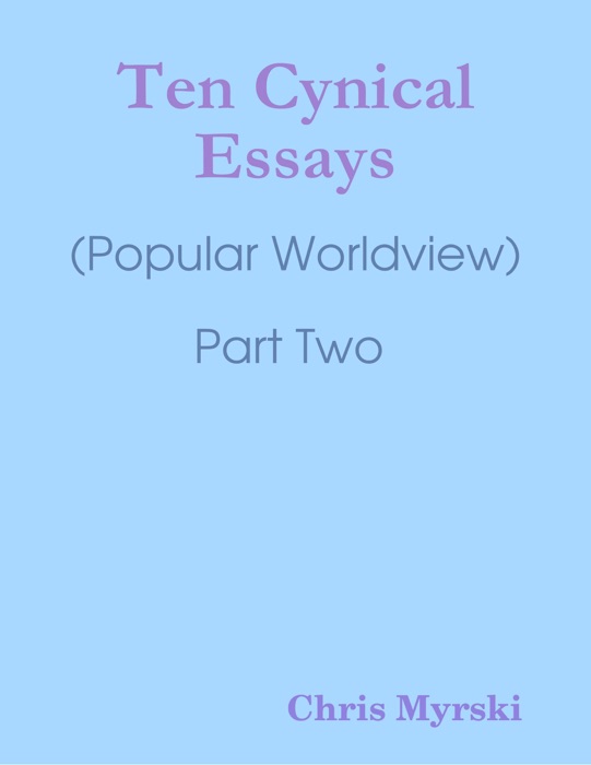 Ten Cynical Essays : (Popular Worldview) Part Two