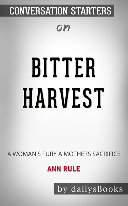 Bitter Harvest: A Woman's Fury A Mothers Sacrifice by Ann Rule: Conversation Starters