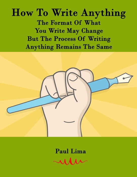 How To Write Anything: The Format Of What You Write May Change But The Process Of Writing Anything Remains The Same