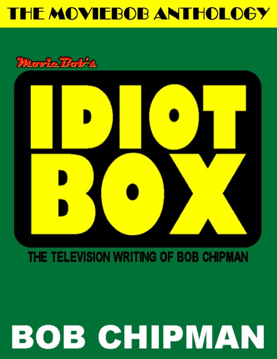 Moviebob's Idiot Box: The Television Writing of Bob Chipman