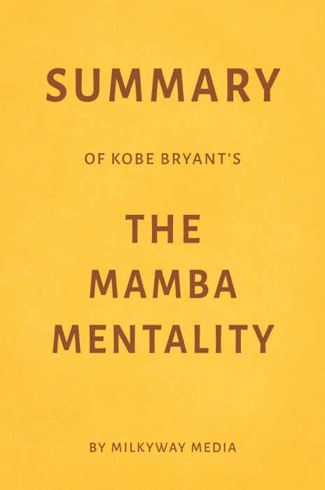 Summary of Kobe Bryant’s The Mamba Mentality by Milkyway Media