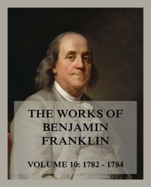 The Works of Benjamin Franklin, Volume 10 - Benjamin Franklin