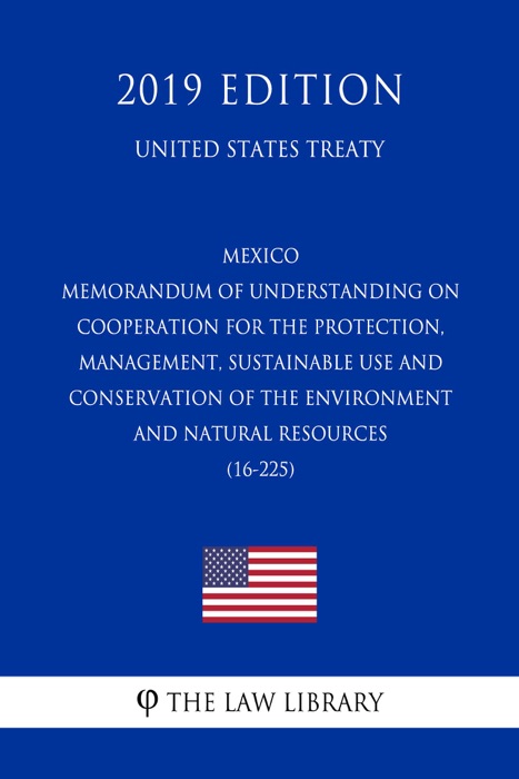 Mexico - Memorandum of Understanding on Cooperation for the Protection, Management, Sustainable Use and Conservation of the Environment and Natural Resources (16-225) (United States Treaty)