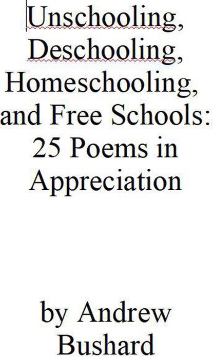 Unschooling, Deschooling, Homeschooling, and Free Schools