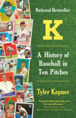 K: A History of Baseball in Ten Pitches - Tyler Kepner