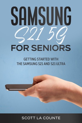 Samsung Galaxy S21 5G For Seniors: Getting Started With the Samsung S21 and S21 Ultra