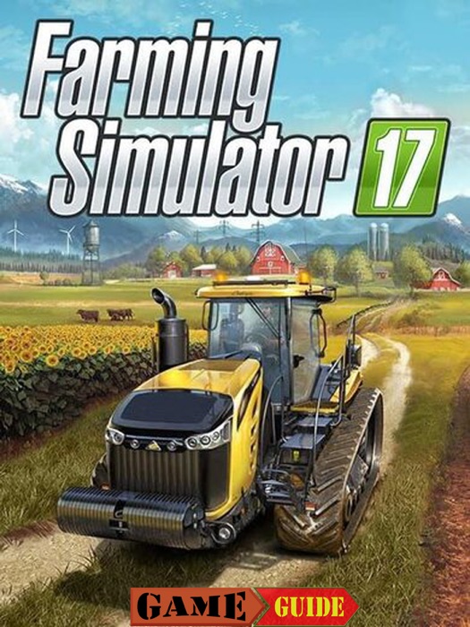 Farming Simulator 17 Game Guide