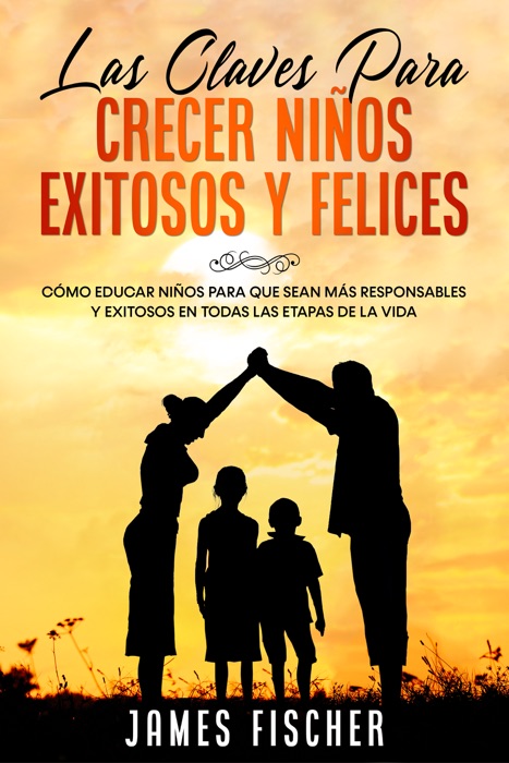 Las Claves para Crecer Niños Exitosos y Felices