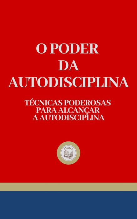 O PODER DA AUTODISCIPLINA: Técnicas Poderosas para alcançar a Autodisciplina