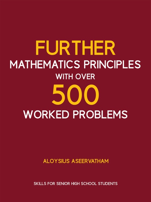 FURTHER MATHEMATICS PRINCIPLES with over 500 WORKED PROBLEMS