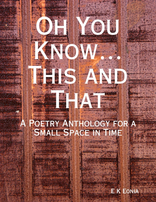 Oh You Know…This and That:  A Poetry Anthology for a Small Space in Time