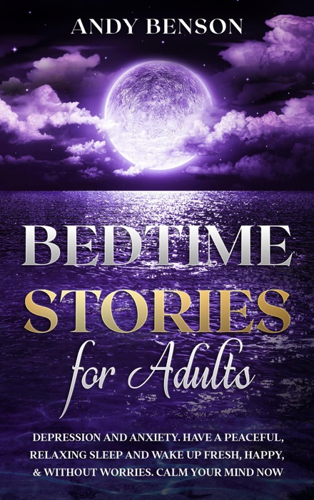 Bedtime Stories for Adults  Depression and Anxiety. Have a Peaceful, Relaxing Sleep and Wake up Fresh, Happy, & Without Worries. Calm Your Mind NOW