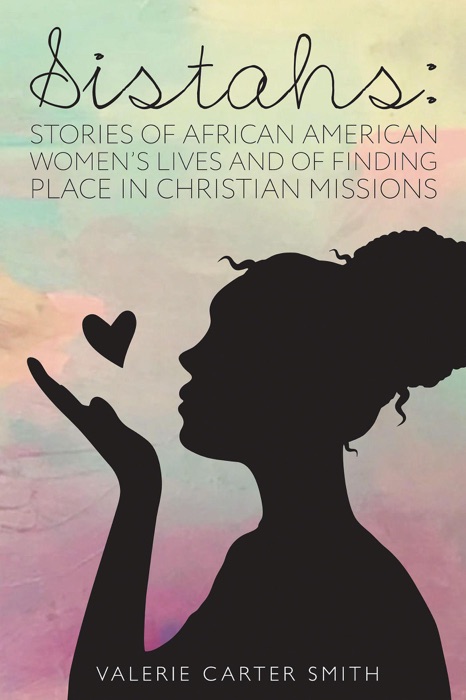 Sistahs: Stories of African American Women's Lives and of Finding Place in Christian Missions