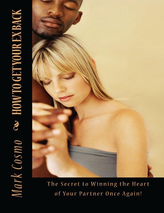How to Get Your Ex Back: The Secret to Winning the Heart of Your Partner Once Again